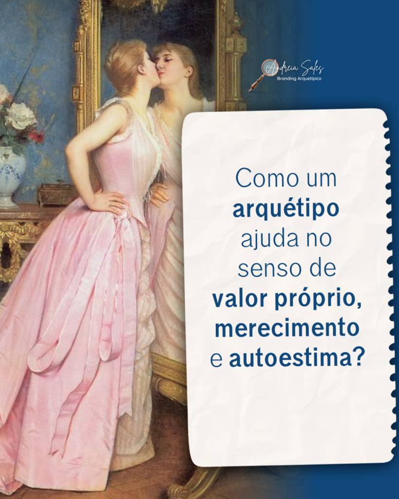 Como um arquétipo ajuda no senso de próprio valor, estima e merecimento?